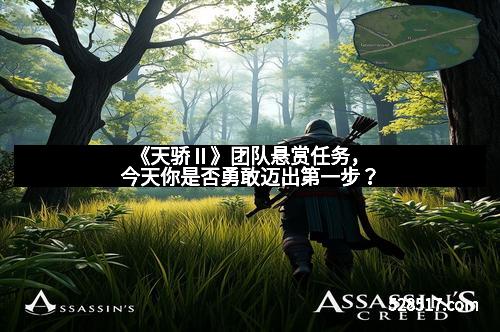 《天骄Ⅱ》团队悬赏任务，今天你是否勇敢迈出第一步？